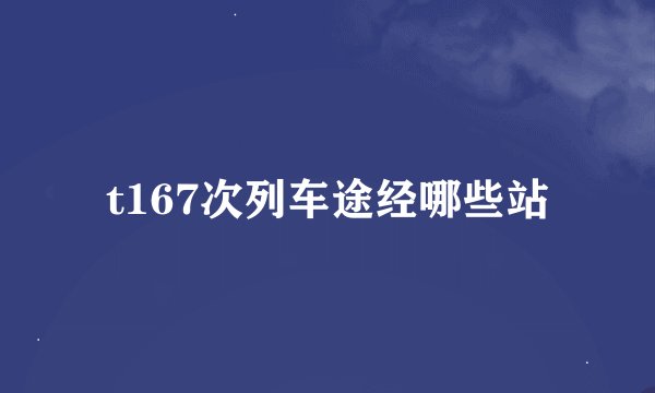 t167次列车途经哪些站