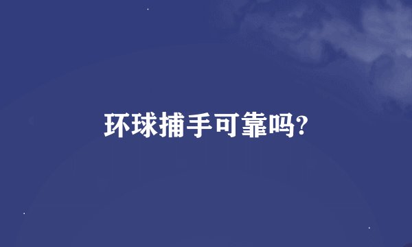 环球捕手可靠吗?
