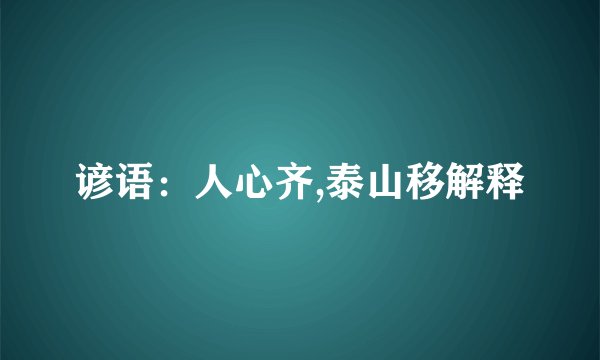 谚语：人心齐,泰山移解释