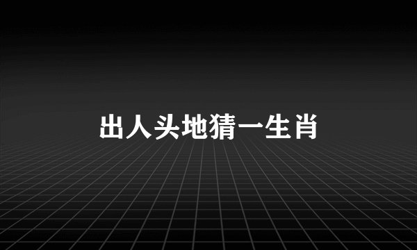 出人头地猜一生肖