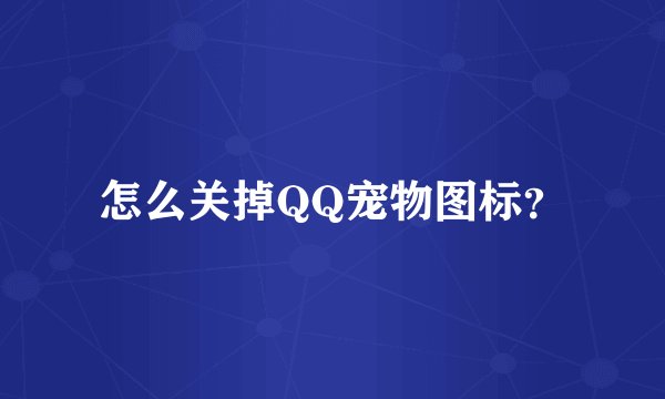 怎么关掉QQ宠物图标？
