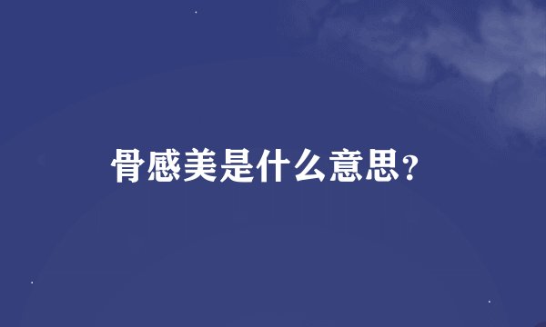 骨感美是什么意思？