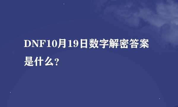 DNF10月19日数字解密答案是什么？