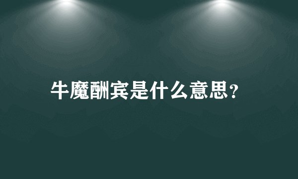 牛魔酬宾是什么意思？