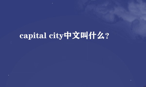 capital city中文叫什么？