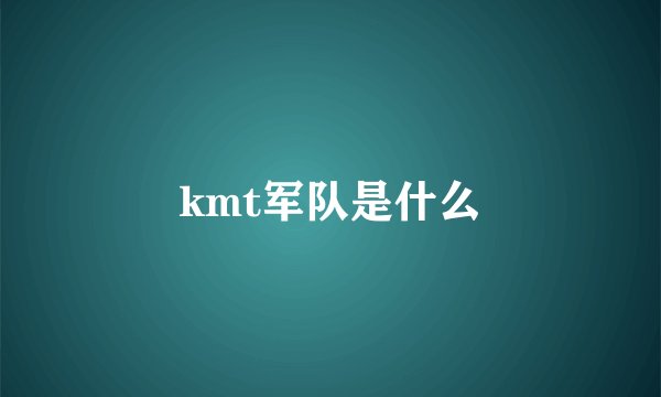 kmt军队是什么