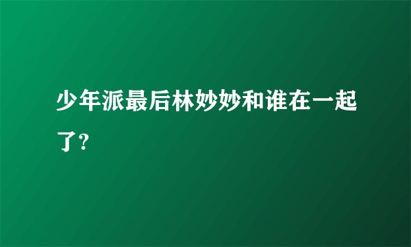 少年派最后林妙妙和谁在一起了?