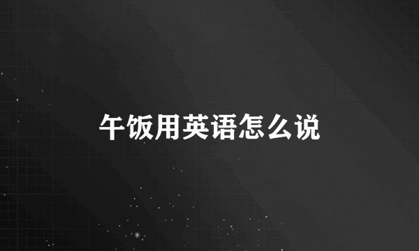 午饭用英语怎么说