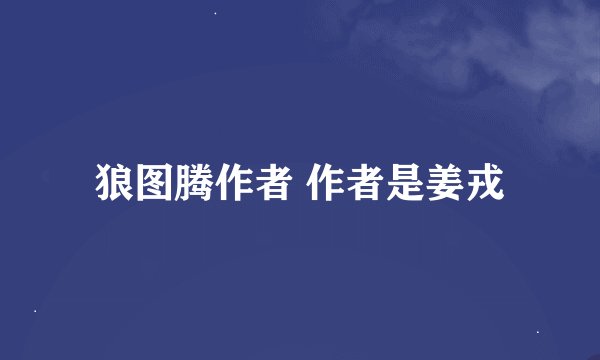 狼图腾作者 作者是姜戎