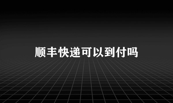 顺丰快递可以到付吗