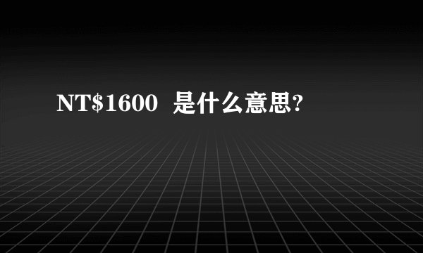 NT$1600  是什么意思?