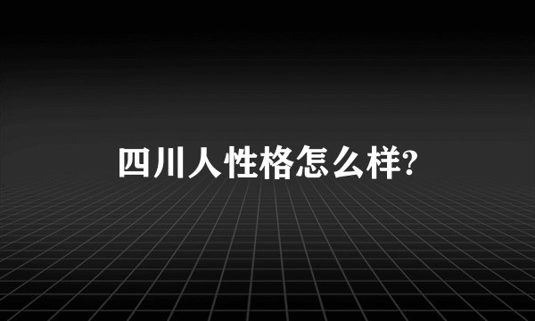 四川人性格怎么样?