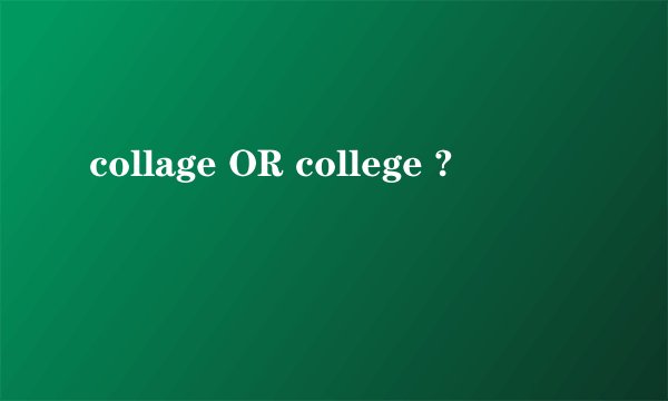 collage OR college ?