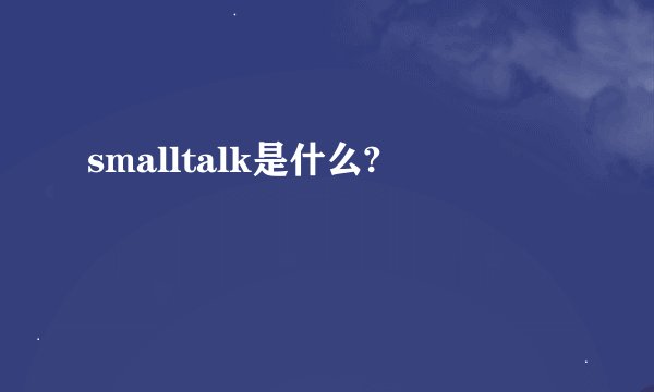 smalltalk是什么?