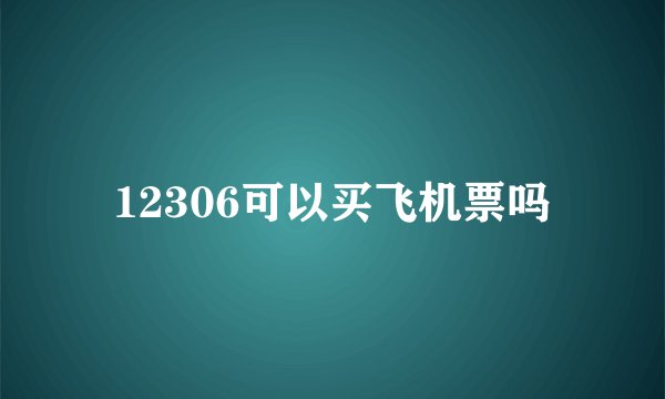 12306可以买飞机票吗