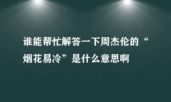 谁能帮忙解答一下周杰伦的“烟花易冷”是什么意思啊
