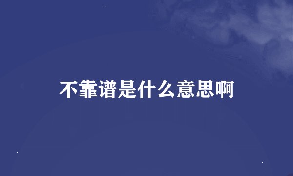 不靠谱是什么意思啊