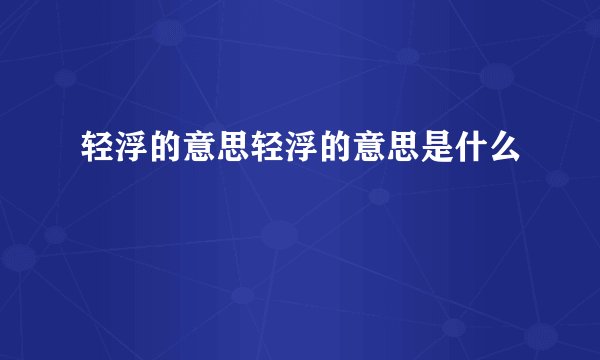轻浮的意思轻浮的意思是什么