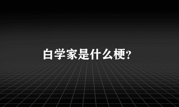 白学家是什么梗？