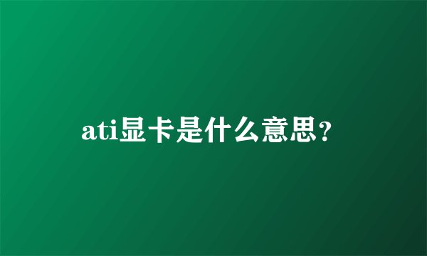 ati显卡是什么意思？