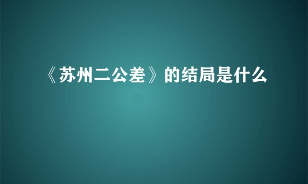 《苏州二公差》的结局是什么