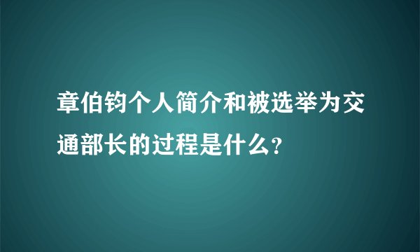 章伯钧个人简介和被选举为交通部长的过程是什么？