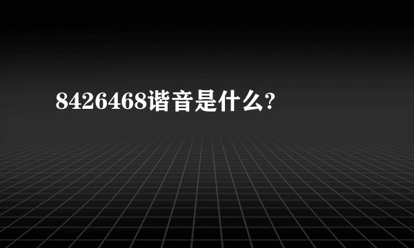 8426468谐音是什么?