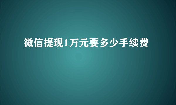 微信提现1万元要多少手续费