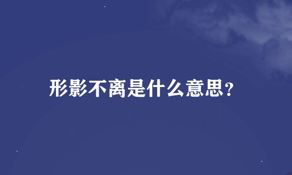 形影不离是什么意思？