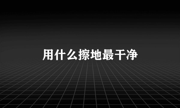 用什么擦地最干净