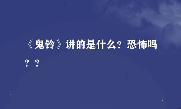 《鬼铃》讲的是什么？恐怖吗？？