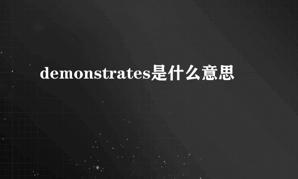 demonstrates是什么意思
