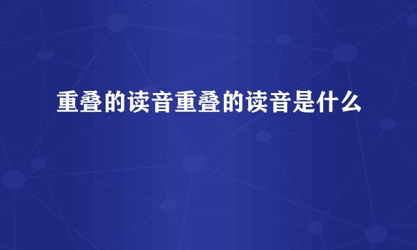 重叠的读音重叠的读音是什么