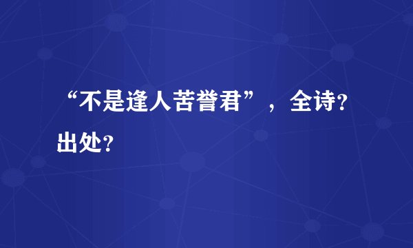 “不是逢人苦誉君”，全诗？出处？