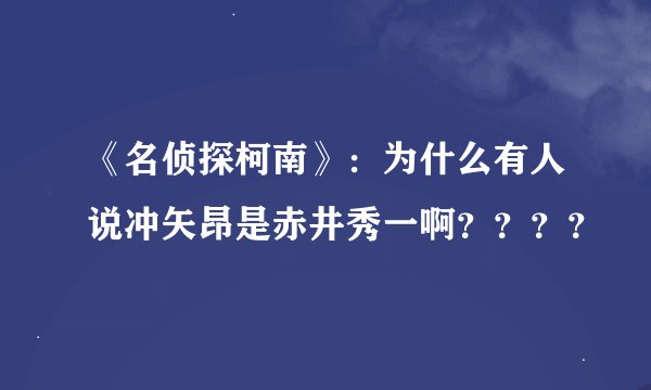 《名侦探柯南》：为什么有人说冲矢昂是赤井秀一啊？？？？