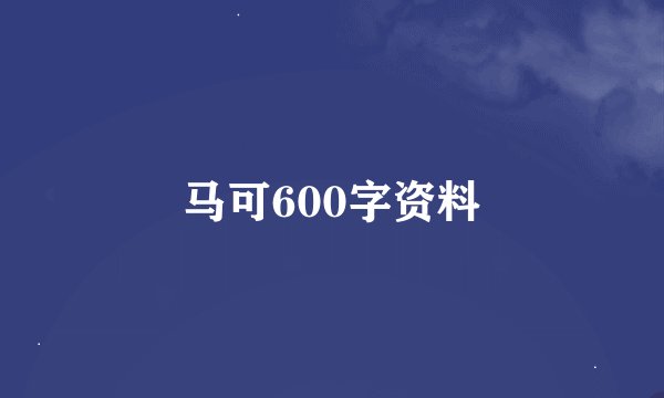 马可600字资料
