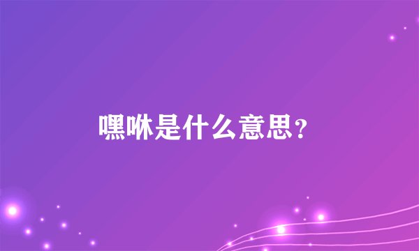 嘿咻是什么意思？