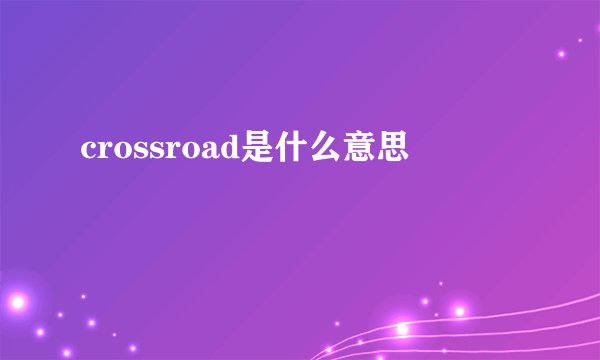 crossroad是什么意思