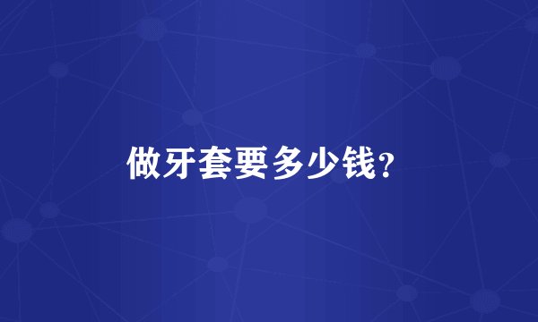 做牙套要多少钱？