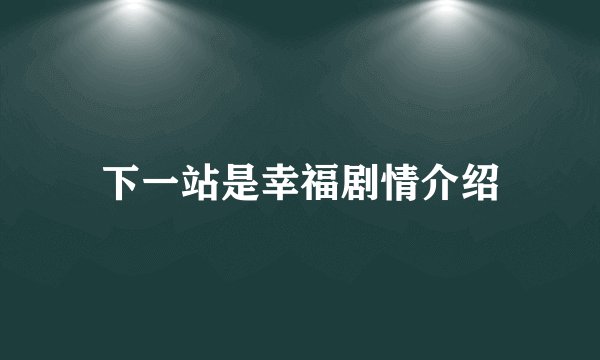 下一站是幸福剧情介绍