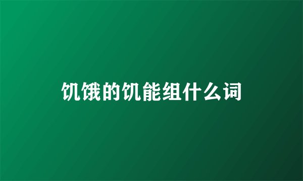 饥饿的饥能组什么词