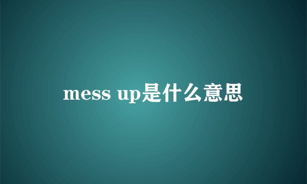 mess up是什么意思