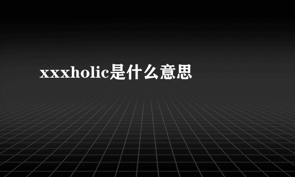 xxxholic是什么意思