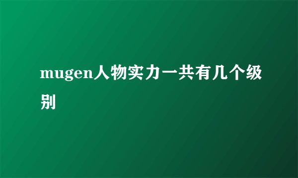 mugen人物实力一共有几个级别