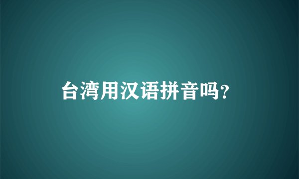 台湾用汉语拼音吗？