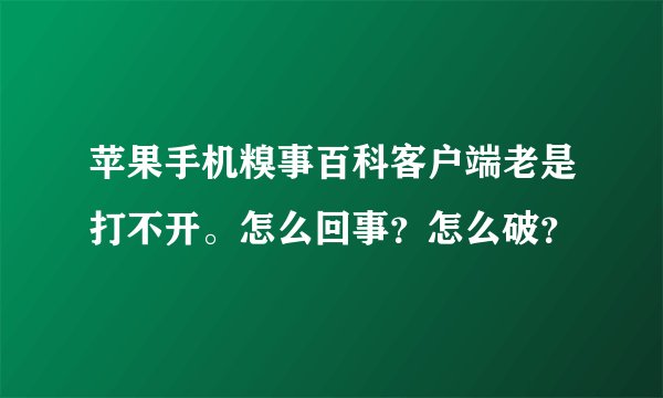 苹果手机糗事百科客户端老是打不开。怎么回事？怎么破？