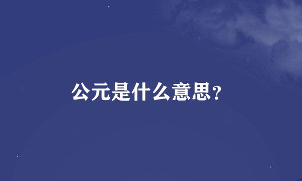 公元是什么意思？