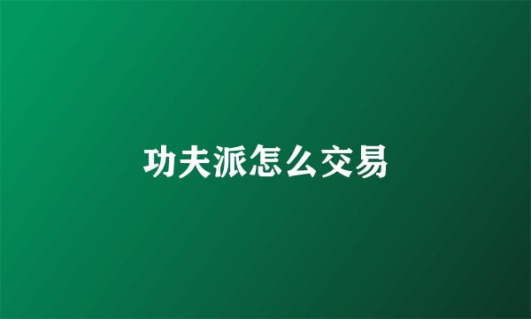 功夫派怎么交易