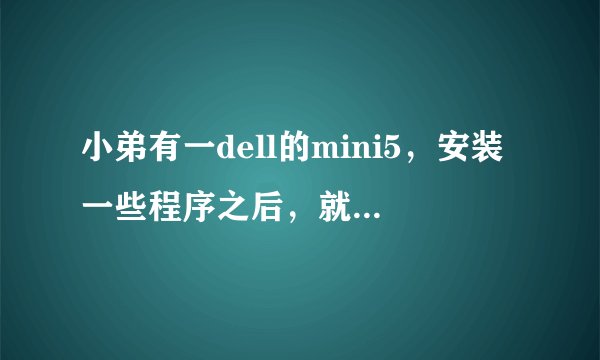 小弟有一dell的mini5，安装一些程序之后，就一直重启，无法进入系统，刷机之后还是无法进入系统，求帮忙