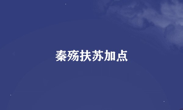 秦殇扶苏加点